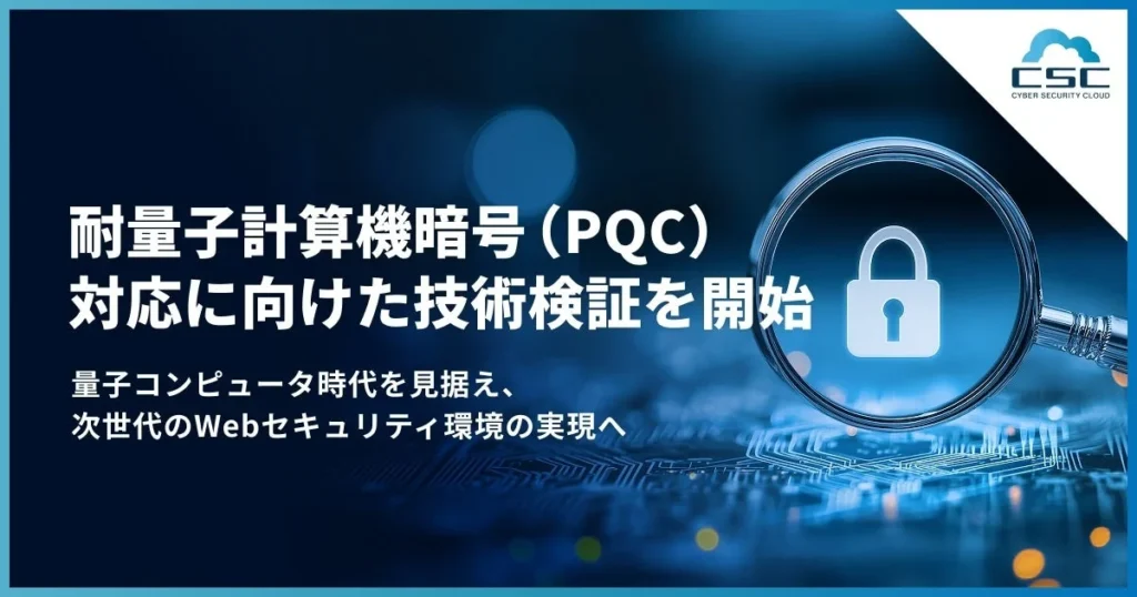 情報システム担当者必見！サイバーセキュリティクラウドが「耐量子計算機暗号（PQC）」技術検証でWebセキュリティの未来を拓く