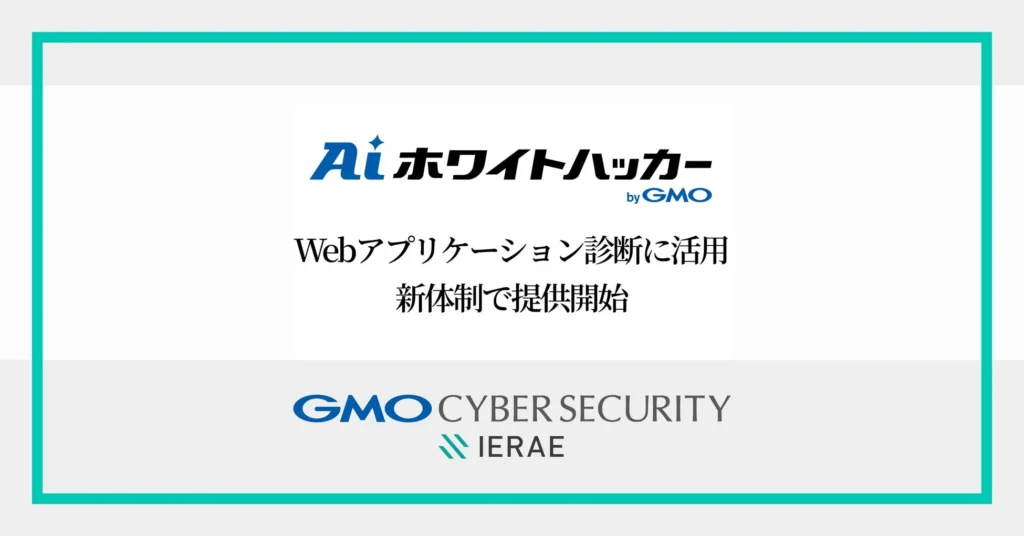 GMOサイバーセキュリティ byイエラエ、AIとホワイトハッカーを組み合わせたWebアプリケーション脆弱性診断サービスを刷新