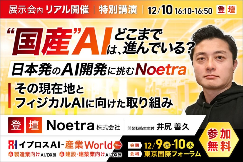 大手44社が出資し、国のAI開発事業に採択されたNoetraが語る、”国産”AIの現在地。特別講演を開催＜12/10・参加無料＞