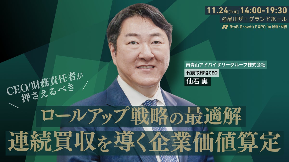 M&A・IPO支援1,000件超の仙石実氏が登壇。「ロールアップ戦略と企業価値算定の判断基準」を読み解く基調講演を「BtoB Growth EXPO for 経理財務」にて11月24日開催