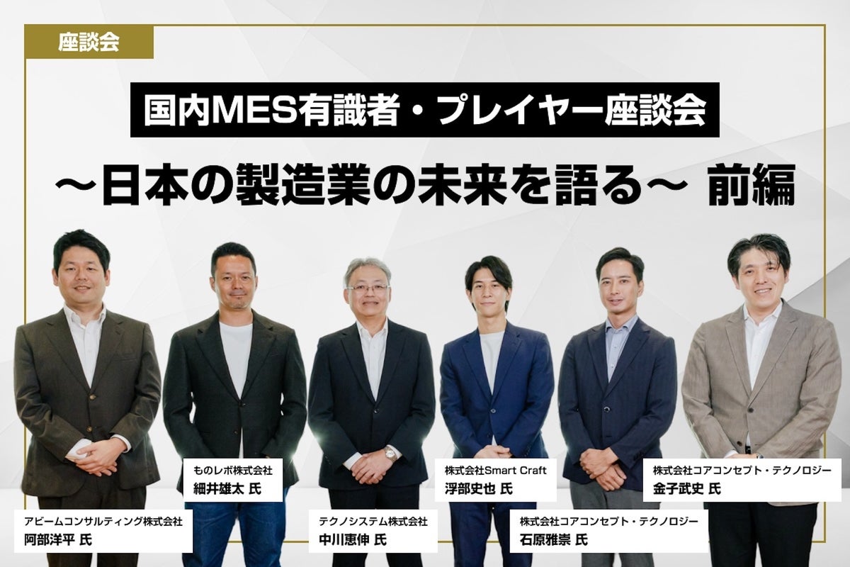 アビームコンサルティング 阿部洋平氏発、CCT主催「国内MES有識者・プレイヤー座談会」開催 ～ものレボ、Smart Craft、テクノシステムを招き日本の製造業の未来を議論～