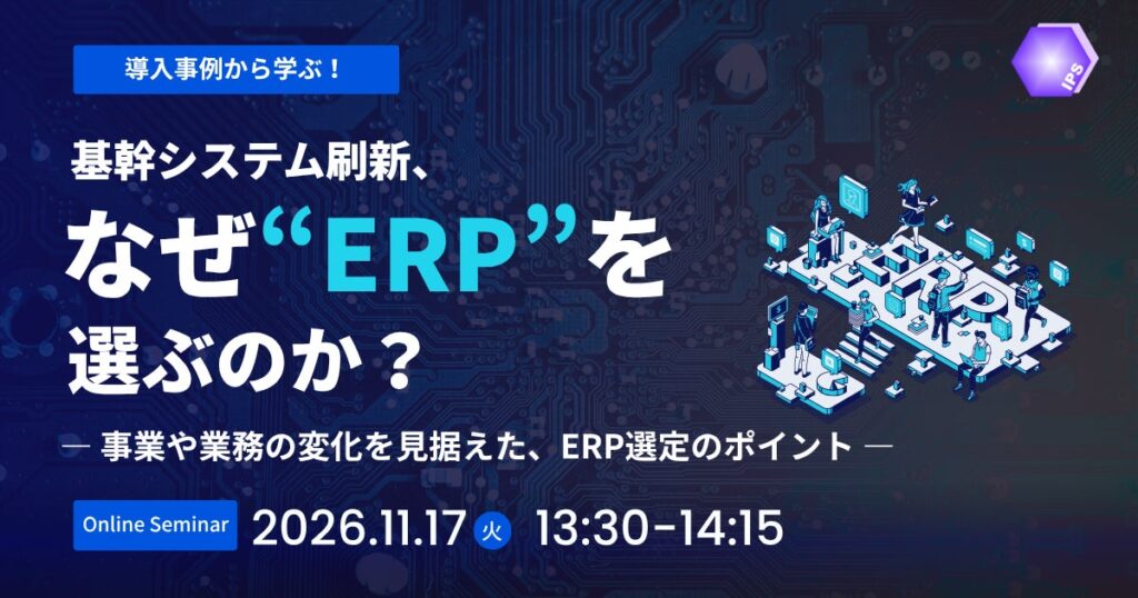 【11/17(火)開催】基幹システム刷新、なぜERPを選ぶのか？― 事業や業務の変化を見据えた、ERP選定のポイント ―