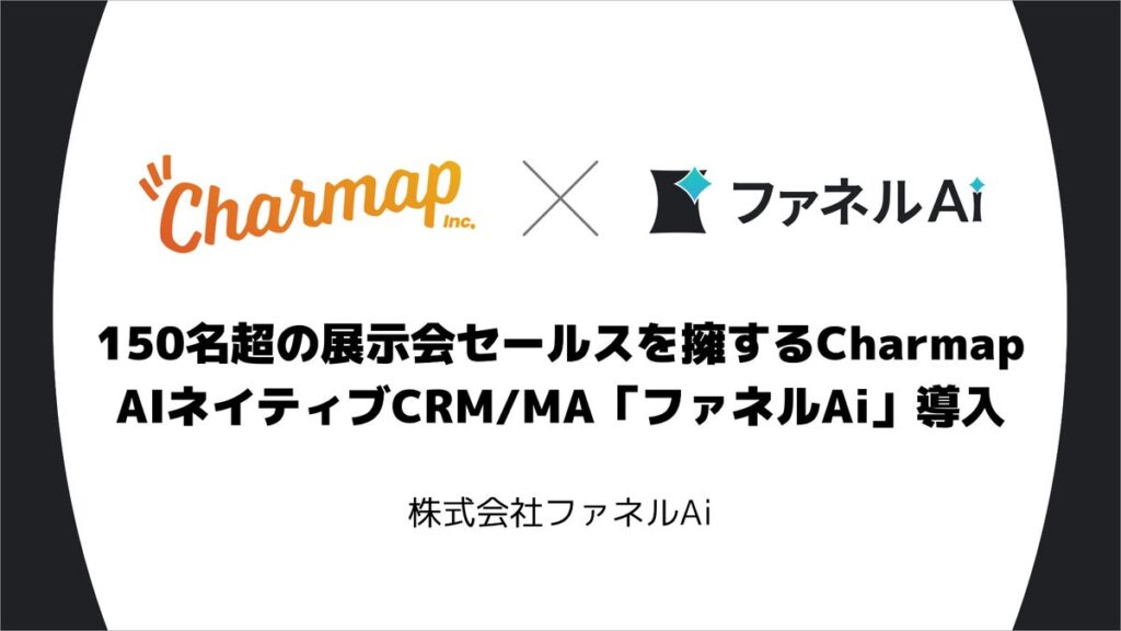 150名超の展示会セールスを擁するCharmapがAIネイティブCRM/MA「ファネルAi 」で業務基盤を構築 ～展示会事業の顧客・案件管理、見積・請求業務の一元化を推進～