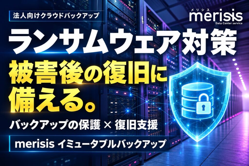 ランサムウェア被害後の事業復旧に備える「merisis イミュータブルバックアップ」を提供開始