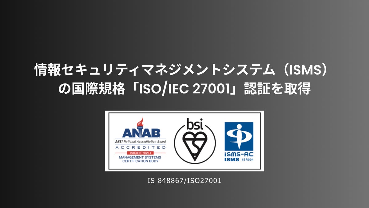 情報セキュリティマネジメントシステム（ISMS）の国際規格「ISO/IEC 27001」認証を取得