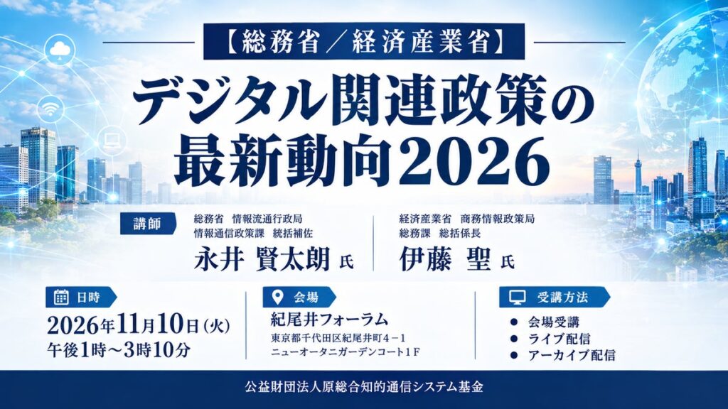 「デジタル関連政策の最新動向2026」と題して、総務省 情報流通行政局 永井 賢太朗氏/経済産業省 商務情報政策局 伊藤 聖氏によるセミナーを2026年11月10日(火)に開催!!