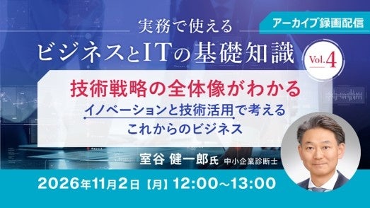 【IT×ビジネス】デジタル社会やシステム企画・戦略の全体像の理解に必要なこととは？11/2（月）～ 好評セミナー「実務で使えるビジネスとITの基礎知識」Vol.4～Vol.6のアーカイブ映像を無料配信