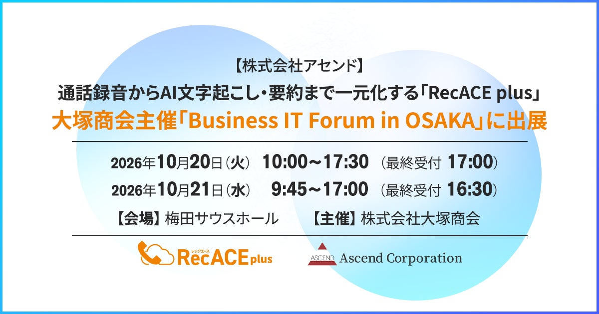 【株式会社アセンド】通話録音からAI文字起こし・要約まで一元化する「RecACE plus」、大塚商会主催「Business IT Forum in OSAKA」に出展