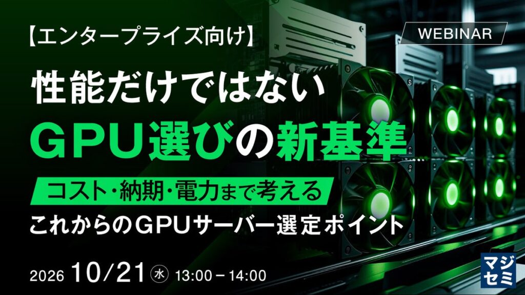 『【エンタープライズ向け】性能だけではない、GPU選びの新基準』というテーマのウェビナーを開催