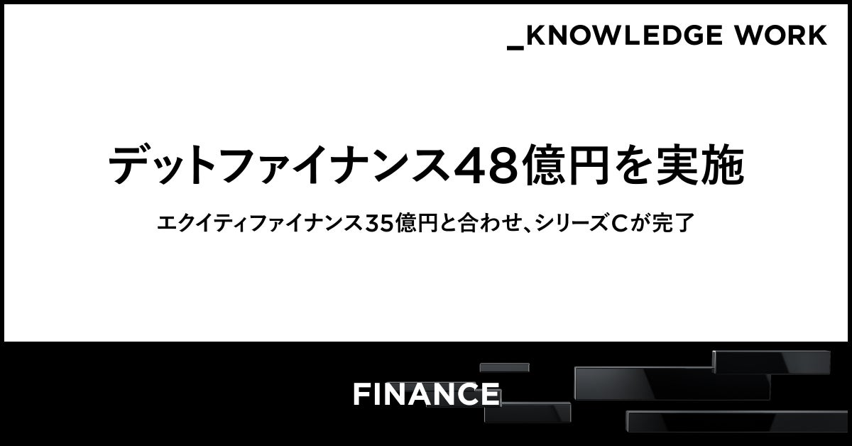 ナレッジワーク、シリーズC 2ndクローズでデットファイナンス48億円（融資枠を含む）を実施。エクイティファイナンス35億円と合わせシリーズCが完了