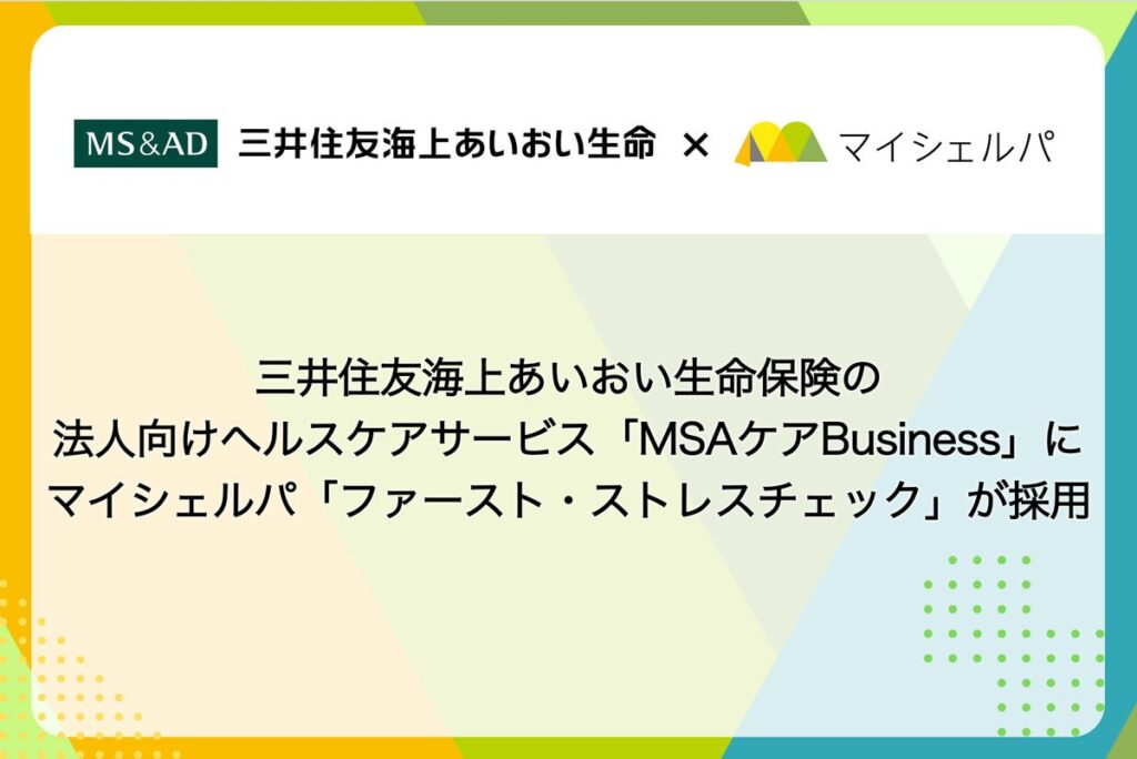 三井住友海上あいおい生命の法人向けヘルスケアサービス「ＭＳＡケアBusiness」に、マイシェルパ「ファースト・ストレスチェック」が採用