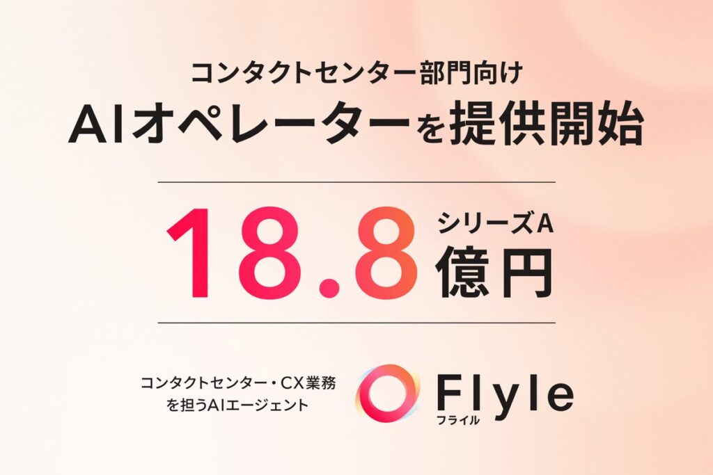 コンタクトセンター・CX業務を担うAIエージェント「Flyle(フライル)」、シリーズA18.8億円を資金調達。AIオペレーターなど新規AIエージェントサービス群をリリース開始