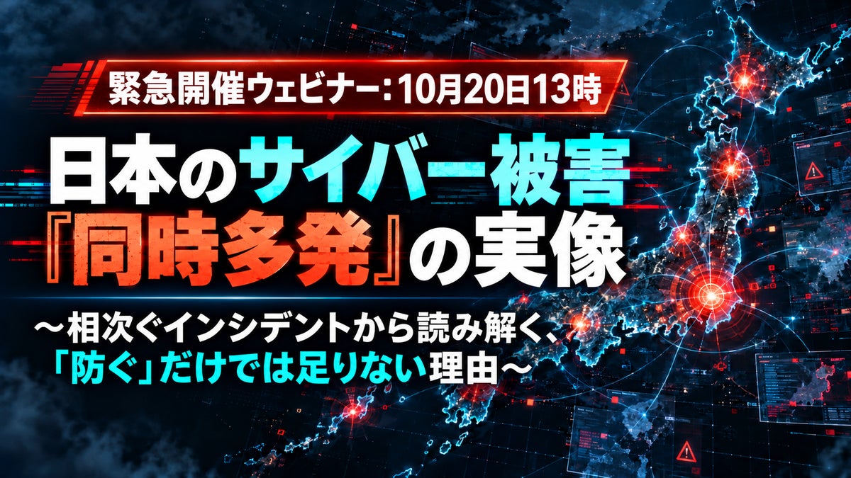 10月20日(火) 緊急開催『日本のサイバー被害『同時多発』の実像 ～相次ぐインシデントから読み解く、「防ぐ」だけでは足りない理由～』